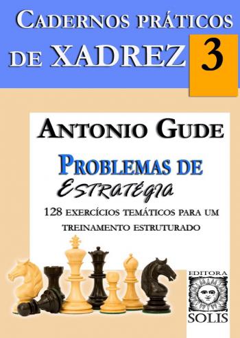  Cadernos Práticos de Xadrez 3 . Problemas de Estratégia, Antonio Gude